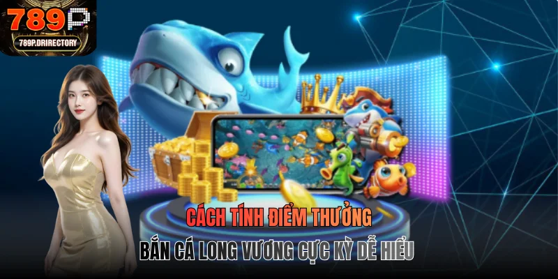 Cách tính điểm thưởng bắn cá Long Vương cực kỳ dễ hiểu