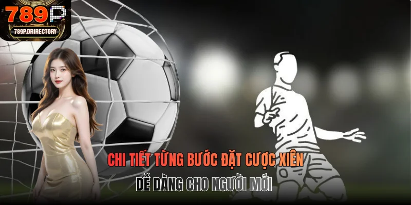 Chi tiết từng bước đặt cược xiên dễ dàng cho người mới