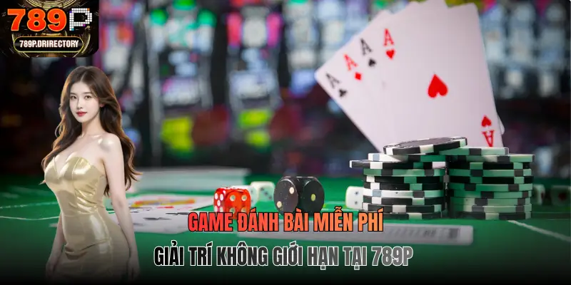 Game Đánh Bài Miễn Phí - Giải Trí Không Giới Hạn Tại 789p