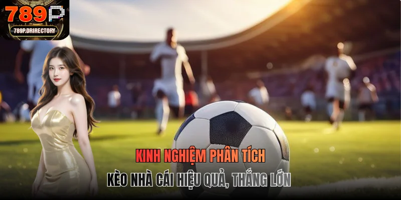 Kinh nghiệm phân tích kèo nhà cái hiệu quả, thắng lớn