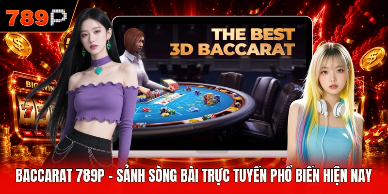 Baccarat 789P - Sảnh Sòng Bài Trực Tuyến Phổ Biến Hiện Nay