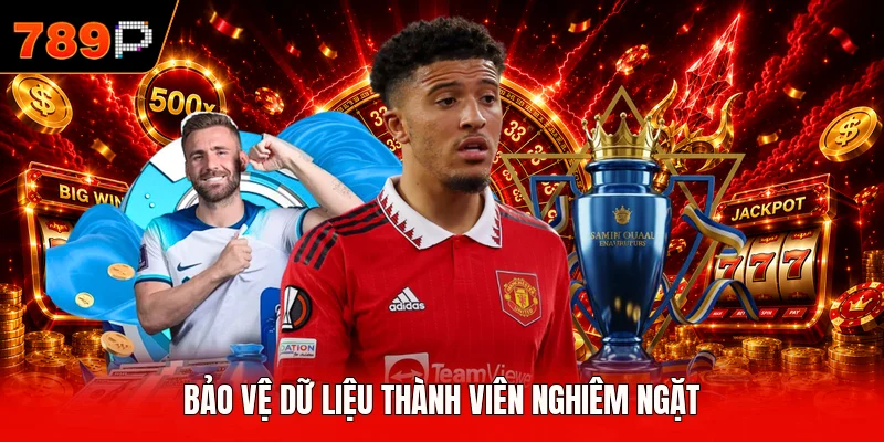 Bảo vệ dữ liệu thành viên nghiêm ngặt