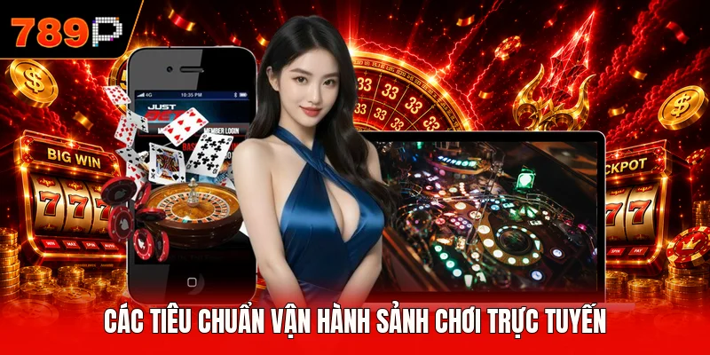 Các tiêu chuẩn vận hành sảnh chơi trực tuyến