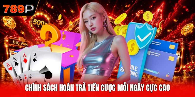 Chính sách hoàn trả tiền cược mỗi ngày cực cao