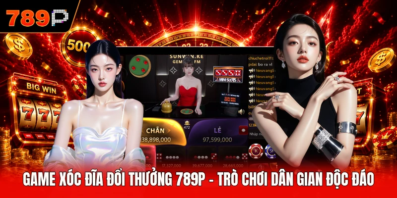 Game Xóc Đĩa Đổi Thưởng 789P - Trò Chơi Dân Gian Độc Đáo