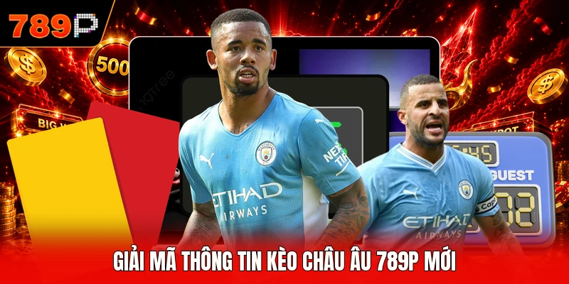 Giải mã thông tin kèo châu Âu 789P mới