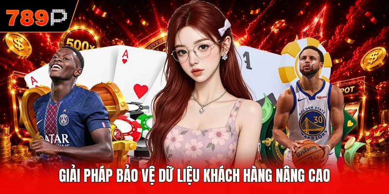 Giải pháp bảo vệ dữ liệu khách hàng nâng cao