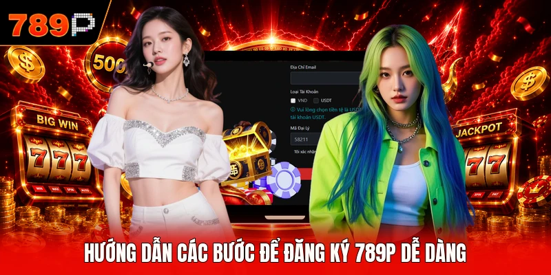 Hướng dẫn các bước để đăng ký 789P dễ dàng