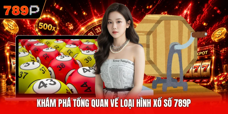 Khám phá tổng quan về loại hình xổ số 789P