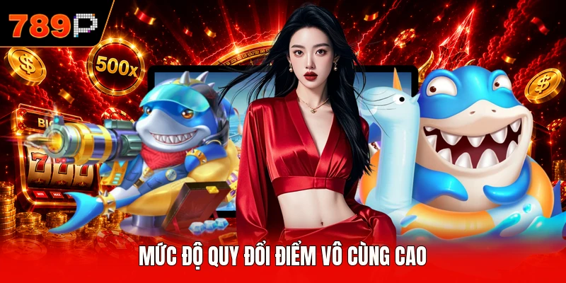 Mức độ quy đổi điểm vô cùng cao