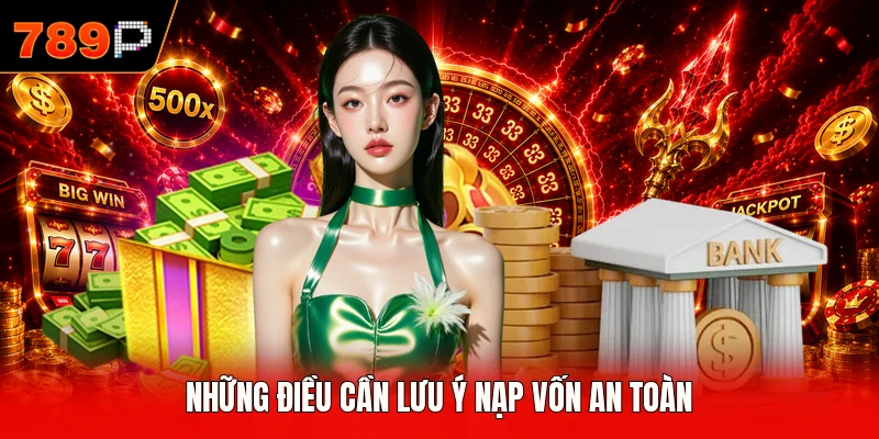 Những điều cần lưu ý nạp vốn an toàn