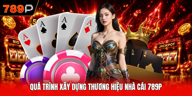 Quá trình xây dựng thương hiệu nhà cái 789P