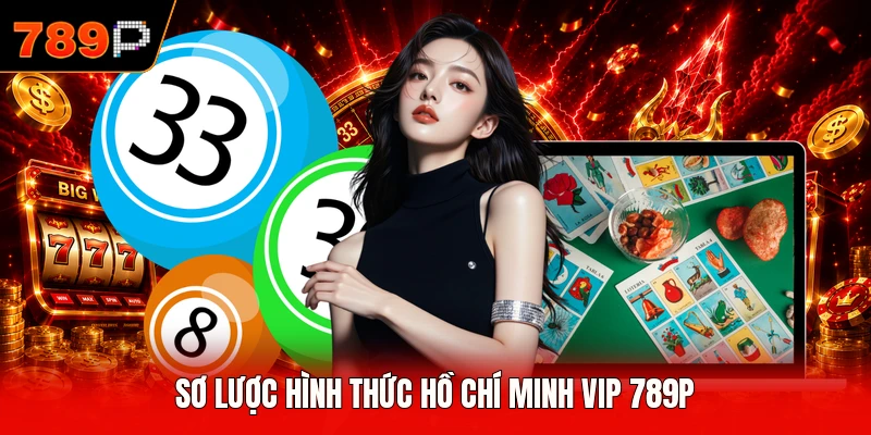 Sơ lược hình thức Hồ Chí Minh Vip 789P