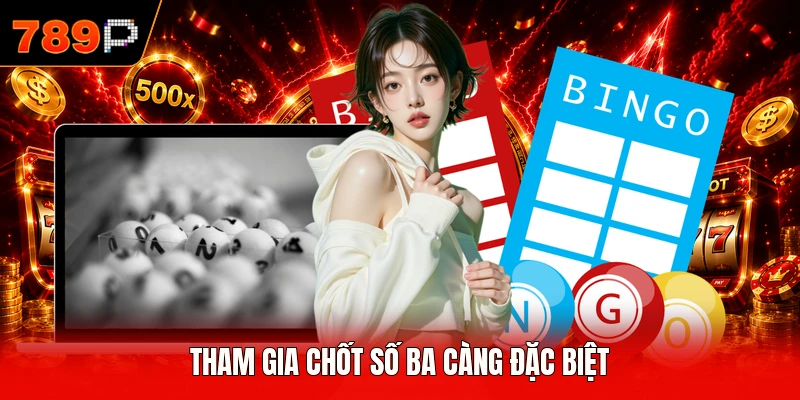 Tham gia chốt số ba càng đặc biệt
