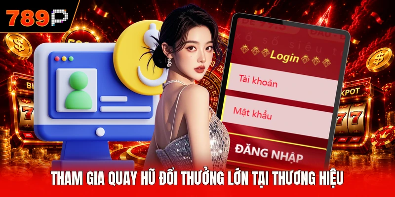 Tham gia quay hũ đổi thưởng lớn tại thương hiệu