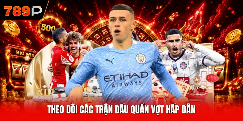 Theo dõi các trận đấu quần vợt hấp dẫn