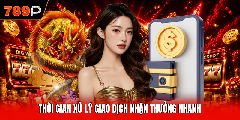 Thời gian xử lý giao dịch nhận thưởng nhanh