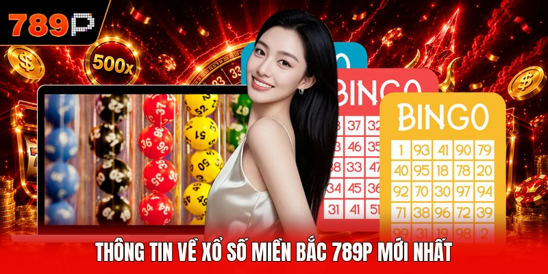 Thông tin về xổ số miền Bắc 789P mới nhất
