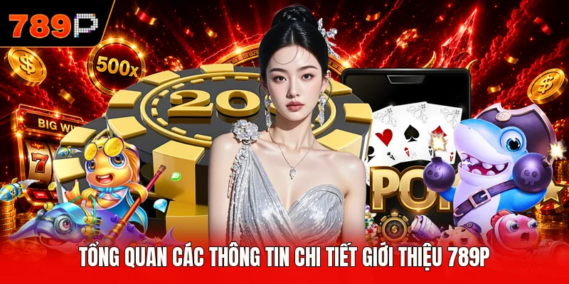 Tổng quan các thông tin chi tiết giới thiệu 789P
